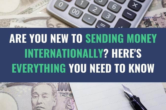 Currency bills with a calculator and pen placed on a table with the title - Are You New to Sending Money Internationally? Here's Everything You Need to Know